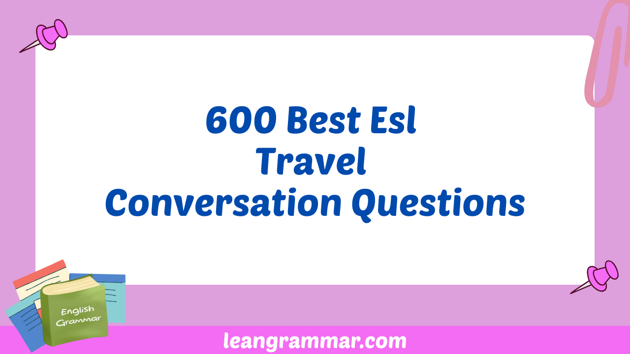 600 Best Esl Travel Conversation Questions