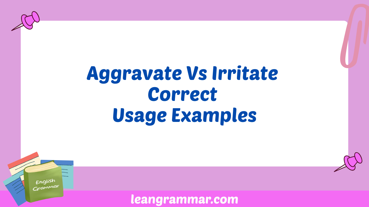 Aggravate Vs Irritate Correct Usage Examples