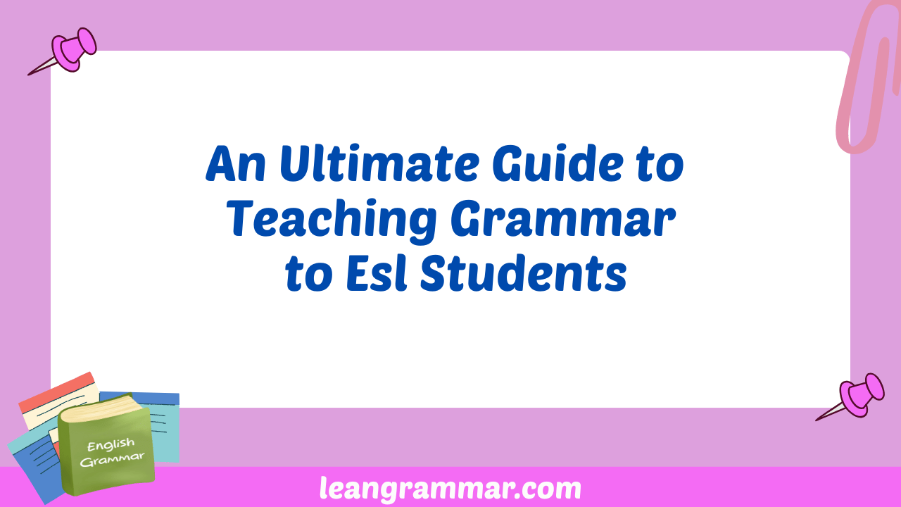 An Ultimate Guide to Teaching Grammar to Esl Students