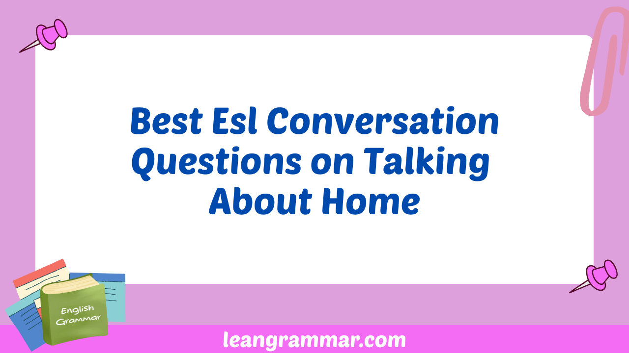 Best Esl Conversation Questions on Talking About Home