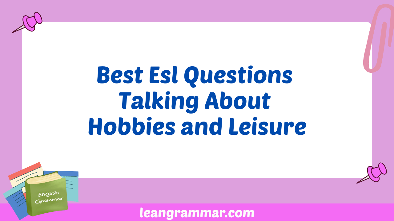 Best Esl Questions Talking About Hobbies and Leisure