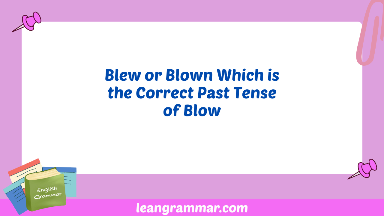Blew or Blown Which is the Correct Past Tense of Blow