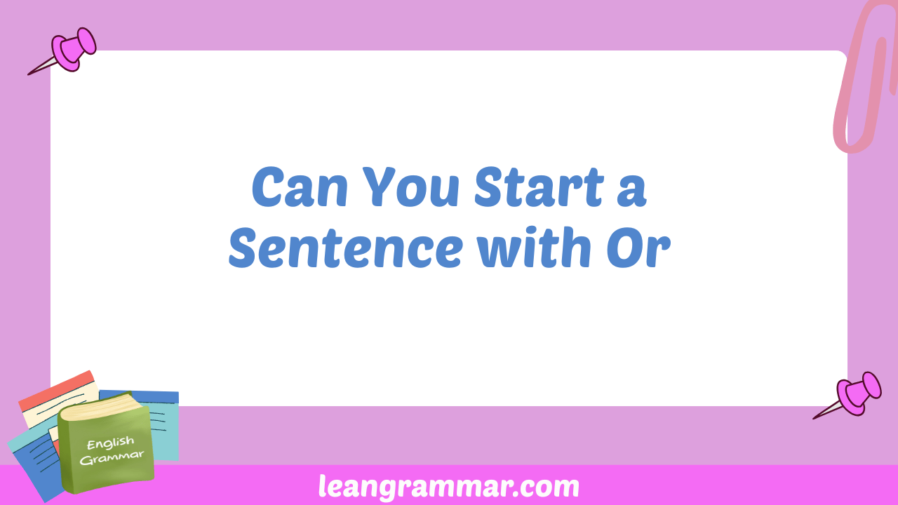 Can You Start a Sentence with Or