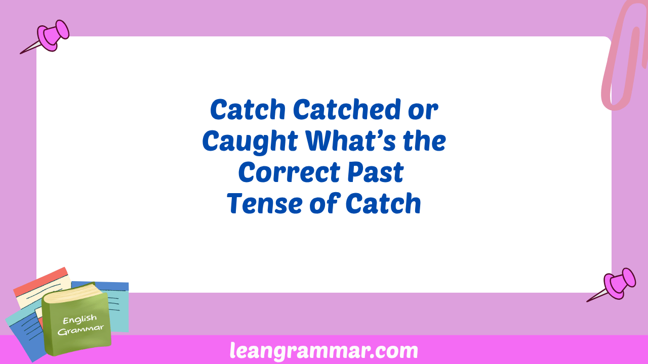 Catch Catched or Caught Whats the Correct Past Tense of Catch