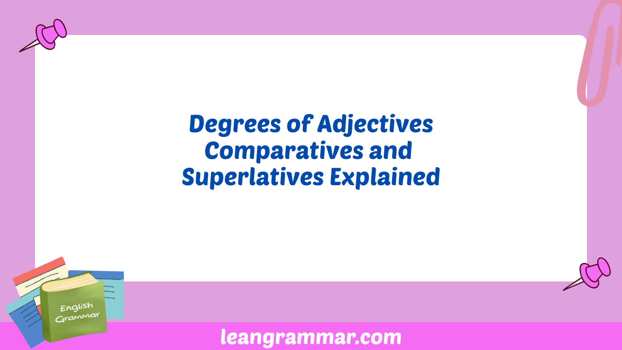 Degrees of Adjectives Comparatives and Superlatives Explained