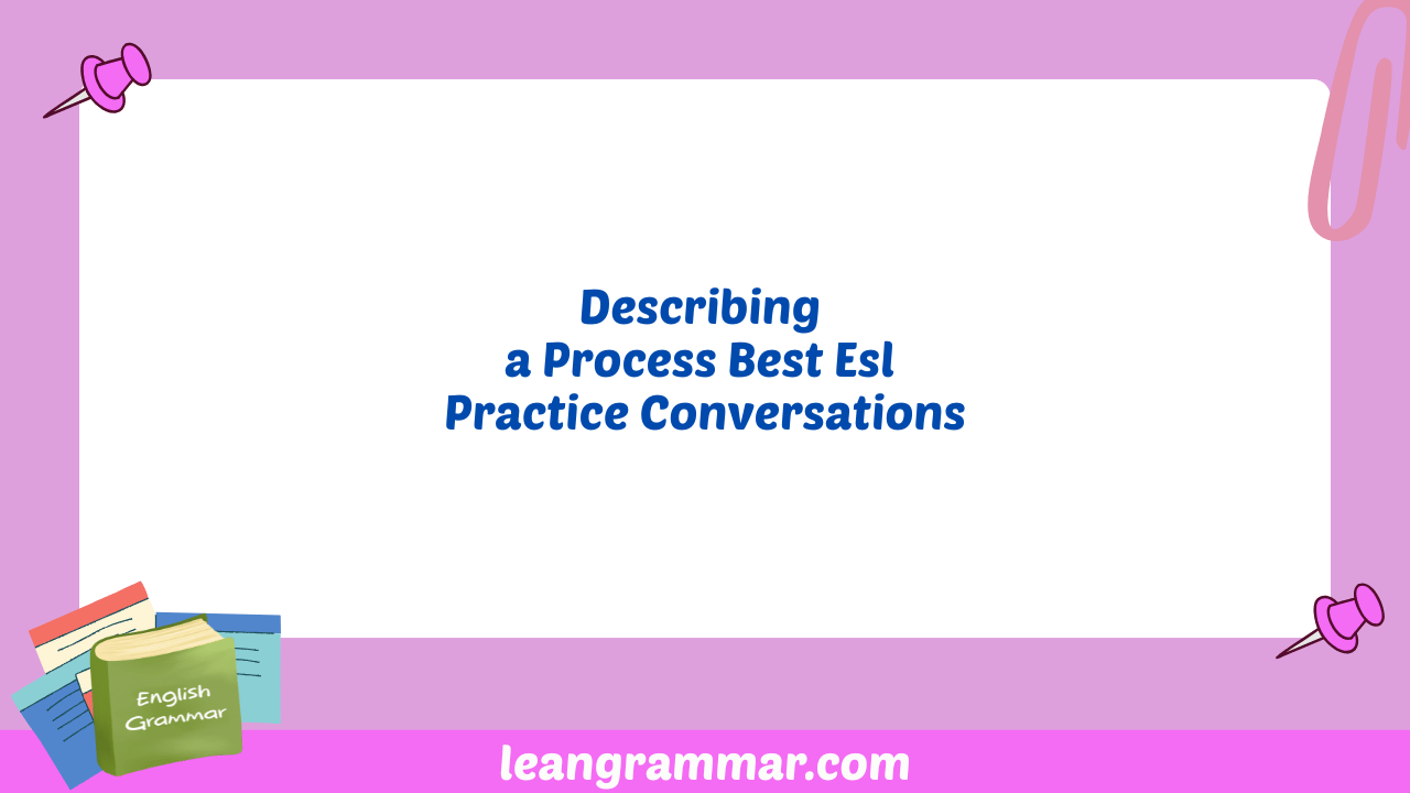 Describing a Process Best Esl Practice Conversations