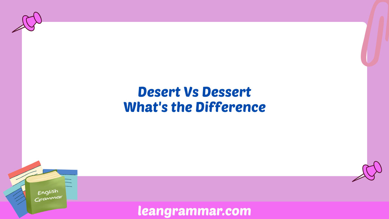 Desert Vs Dessert What's the Difference