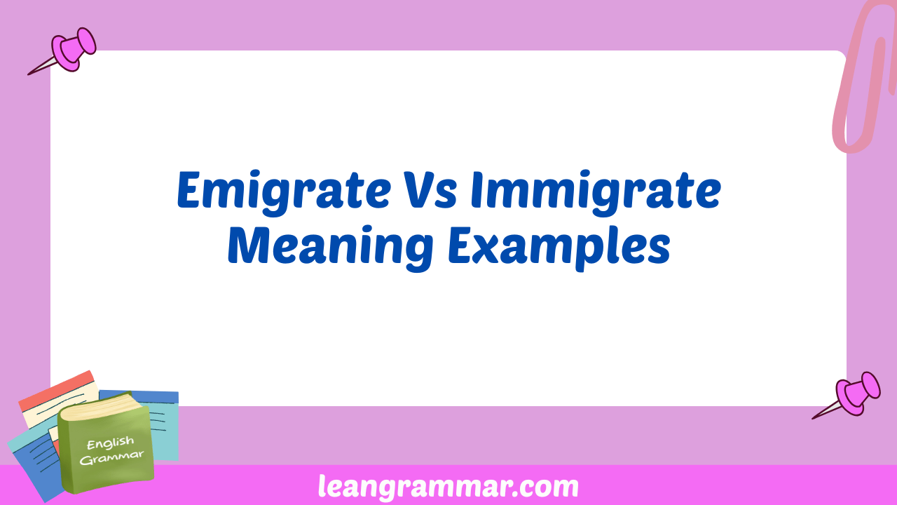 Emigrate Vs Immigrate Meaning Examples