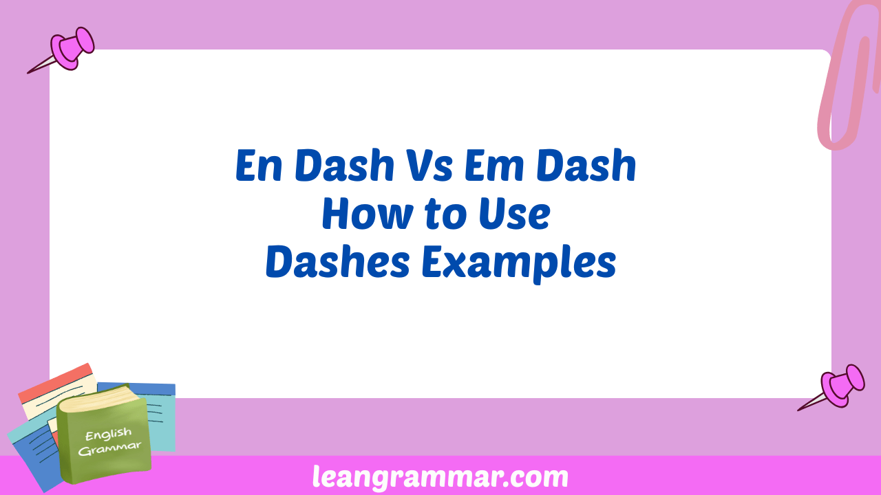 En Dash Vs Em Dash How to Use Dashes Examples