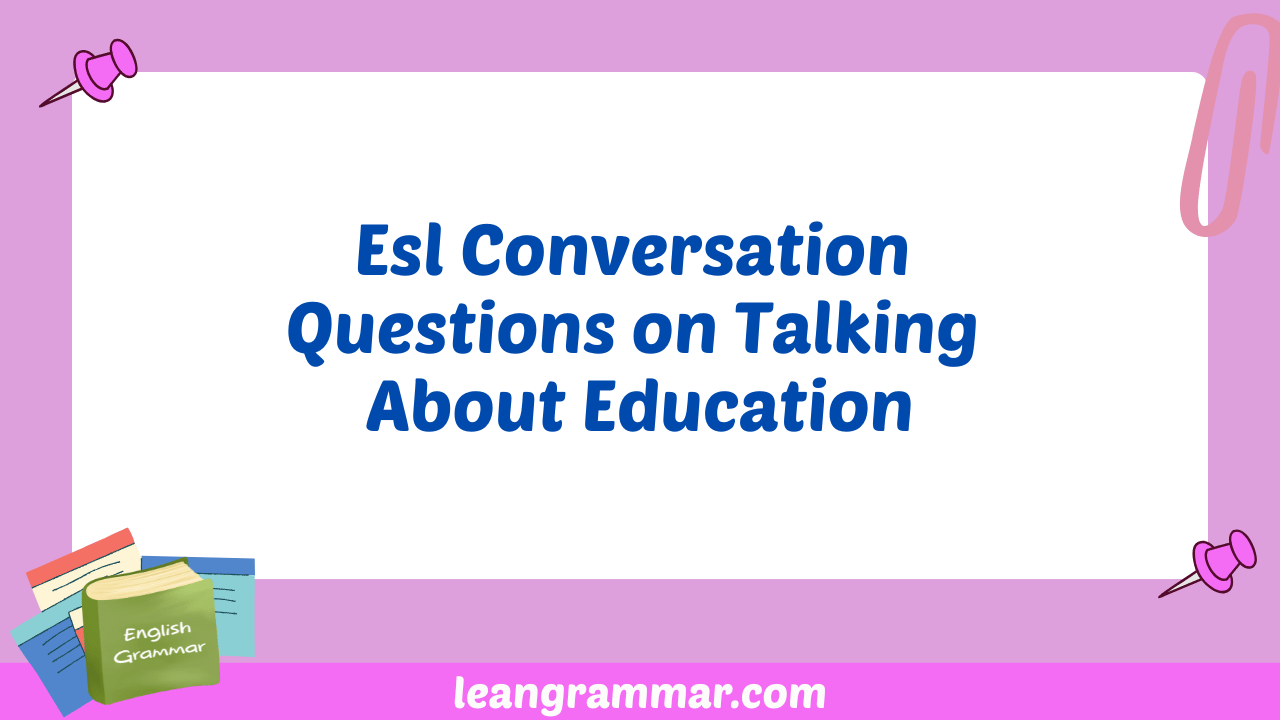 Esl Conversation Questions on Talking About Education