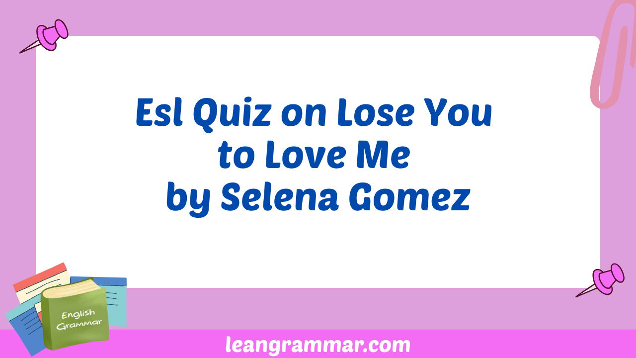 Esl Quiz on Lose You to Love Me by Selena Gomez