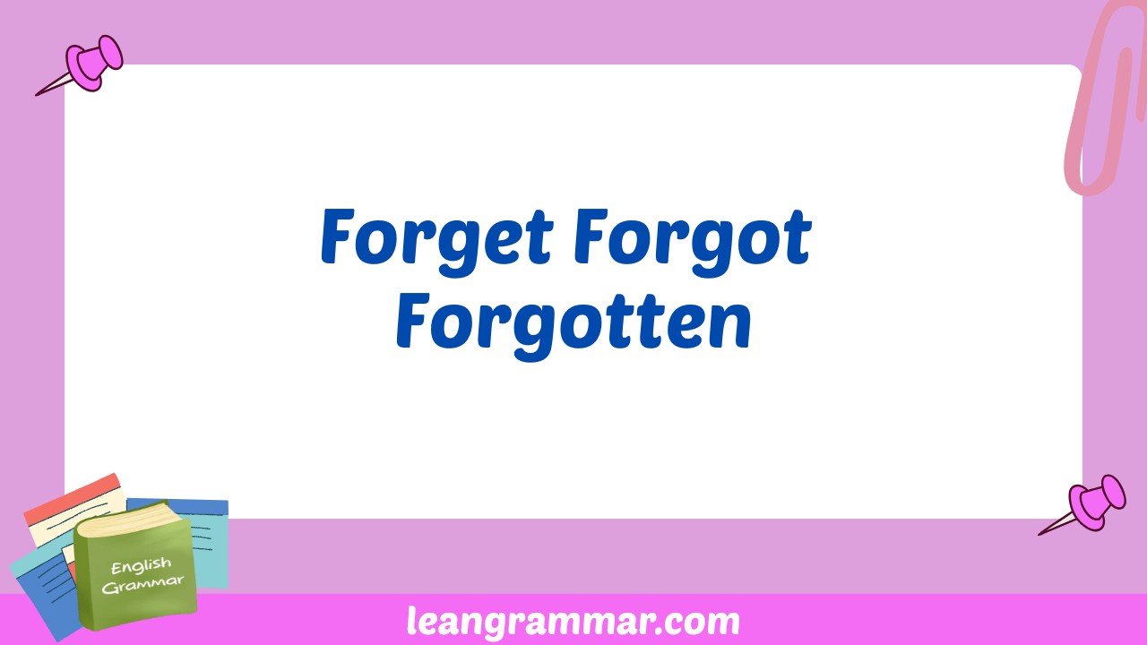 Forget Forgot Forgotten