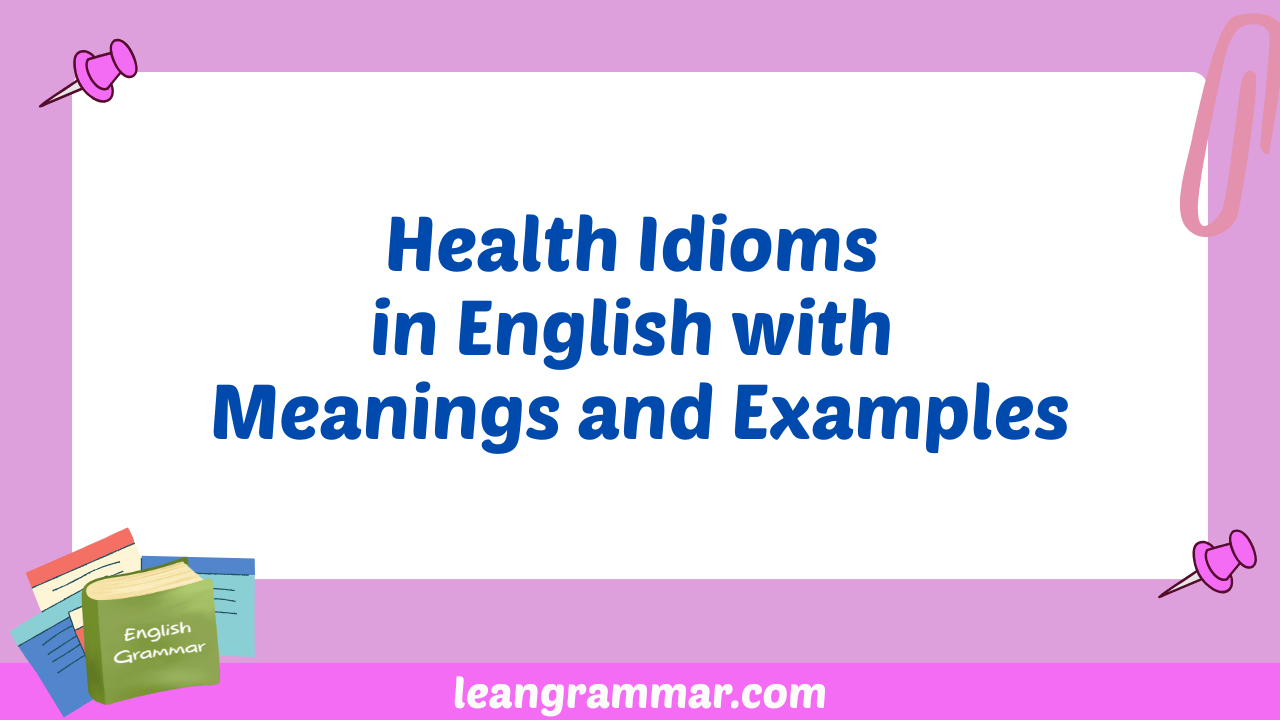 Health Idioms in English with Meanings and Examples