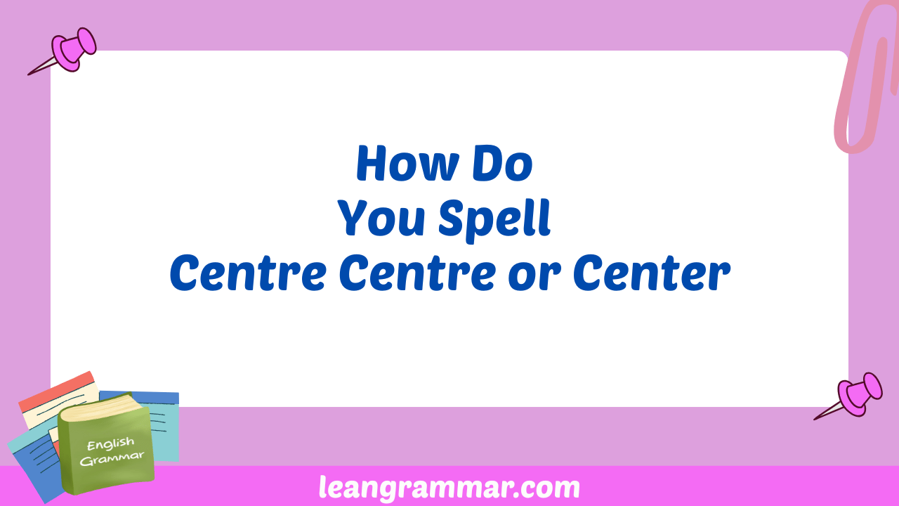 How Do You Spell Centre Centre or Center
