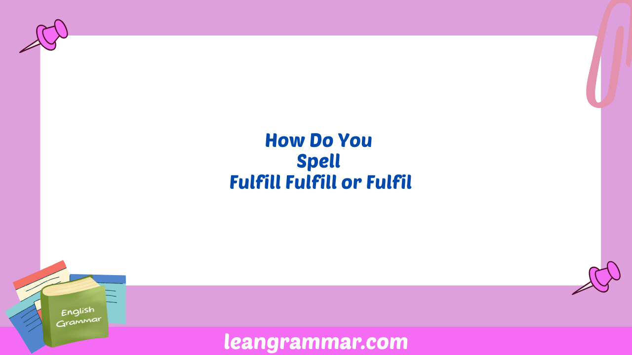 How Do You Spell Fulfill Fulfill or Fulfil