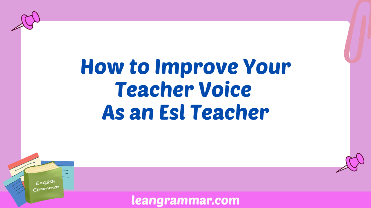 How to Improve Your Teacher Voice As an Esl Teacher