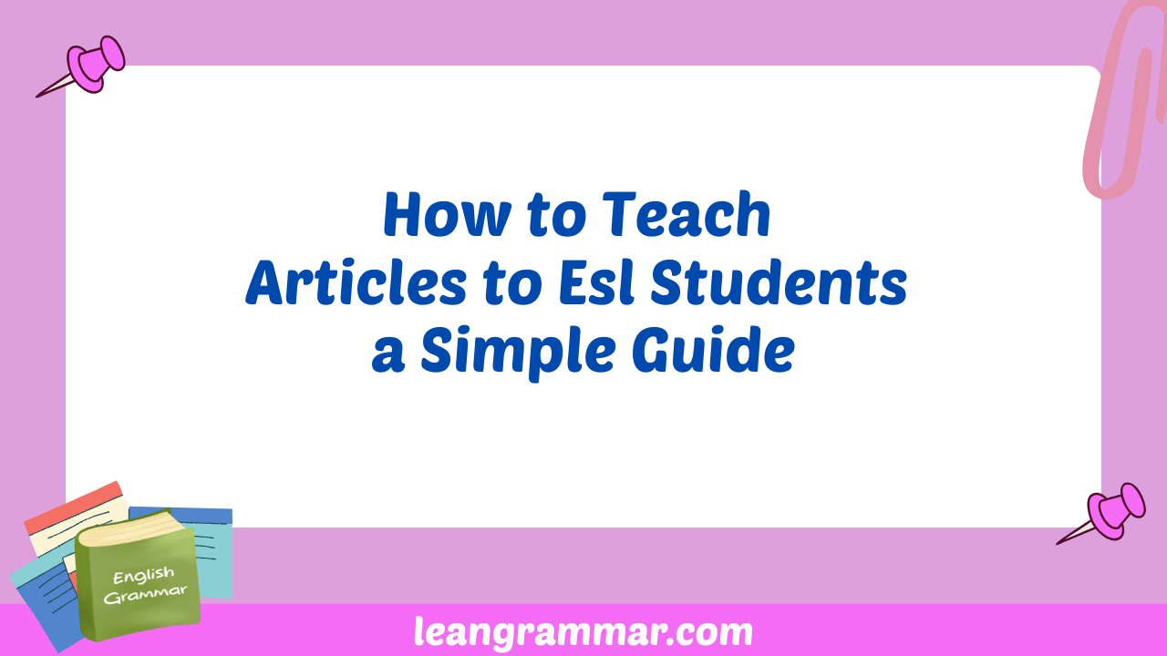 How to Teach Articles to Esl Students a Simple Guide