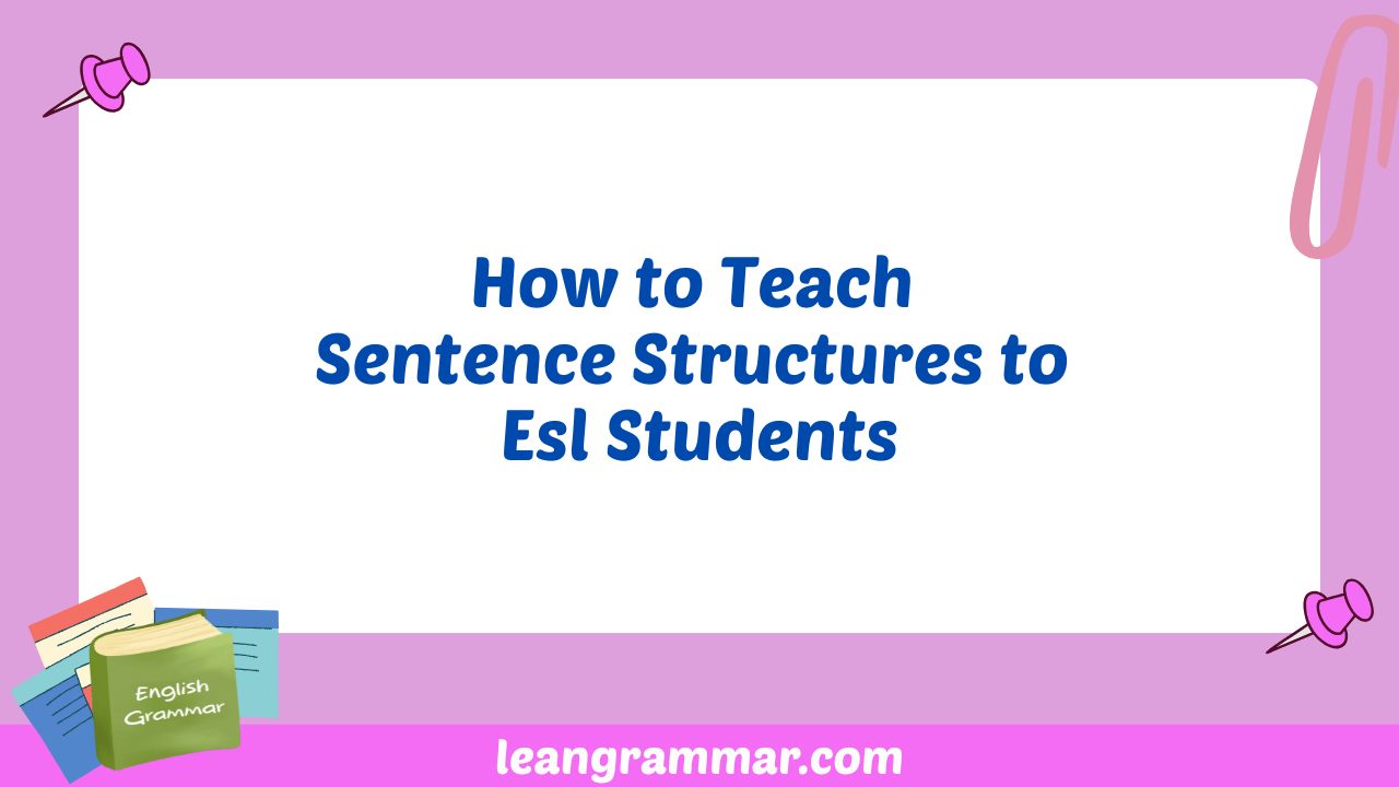 How to Teach Sentence Structures to Esl Students
