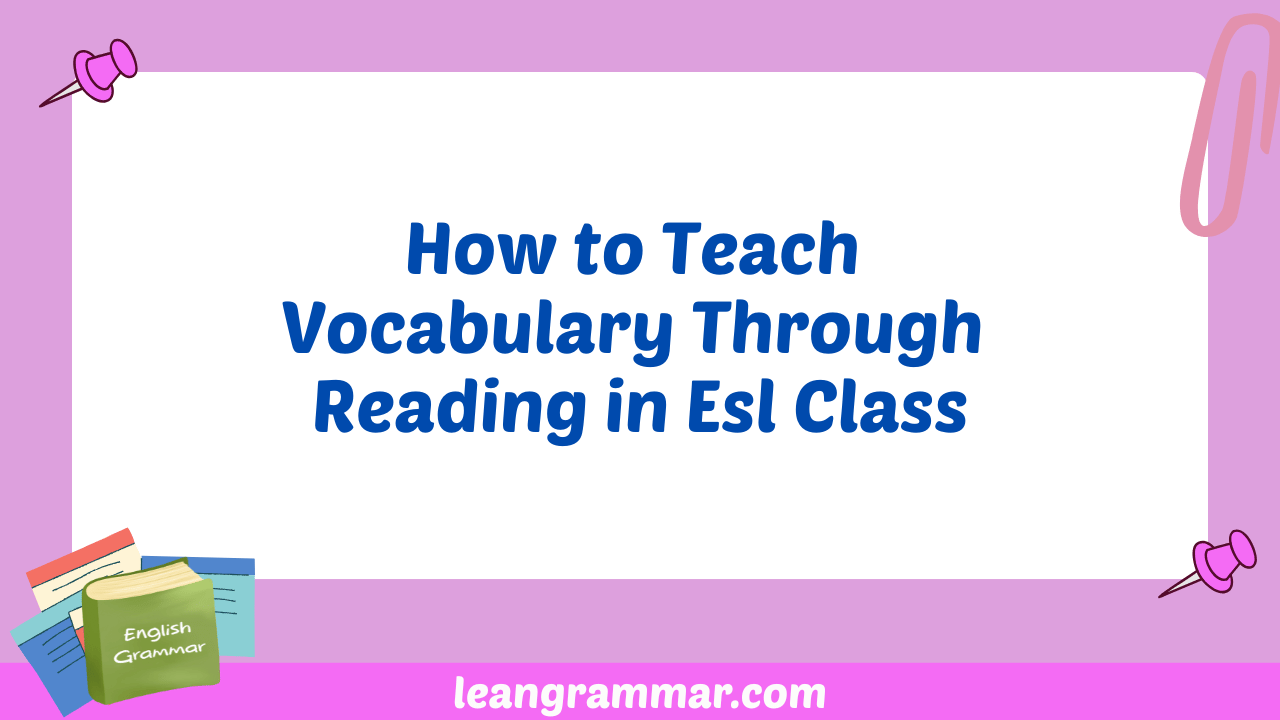How to Teach Vocabulary Through Reading in Esl Class
