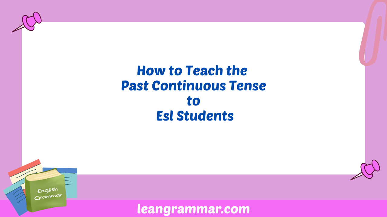 How to Teach the Past Continuous Tense to Esl Students