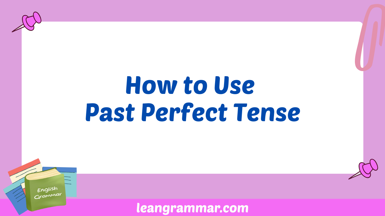 How to Use Past Perfect Tense