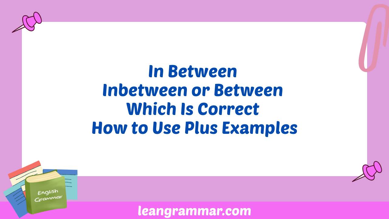 In Between Inbetween or Between Which Is Correct How to Use Plus Examples