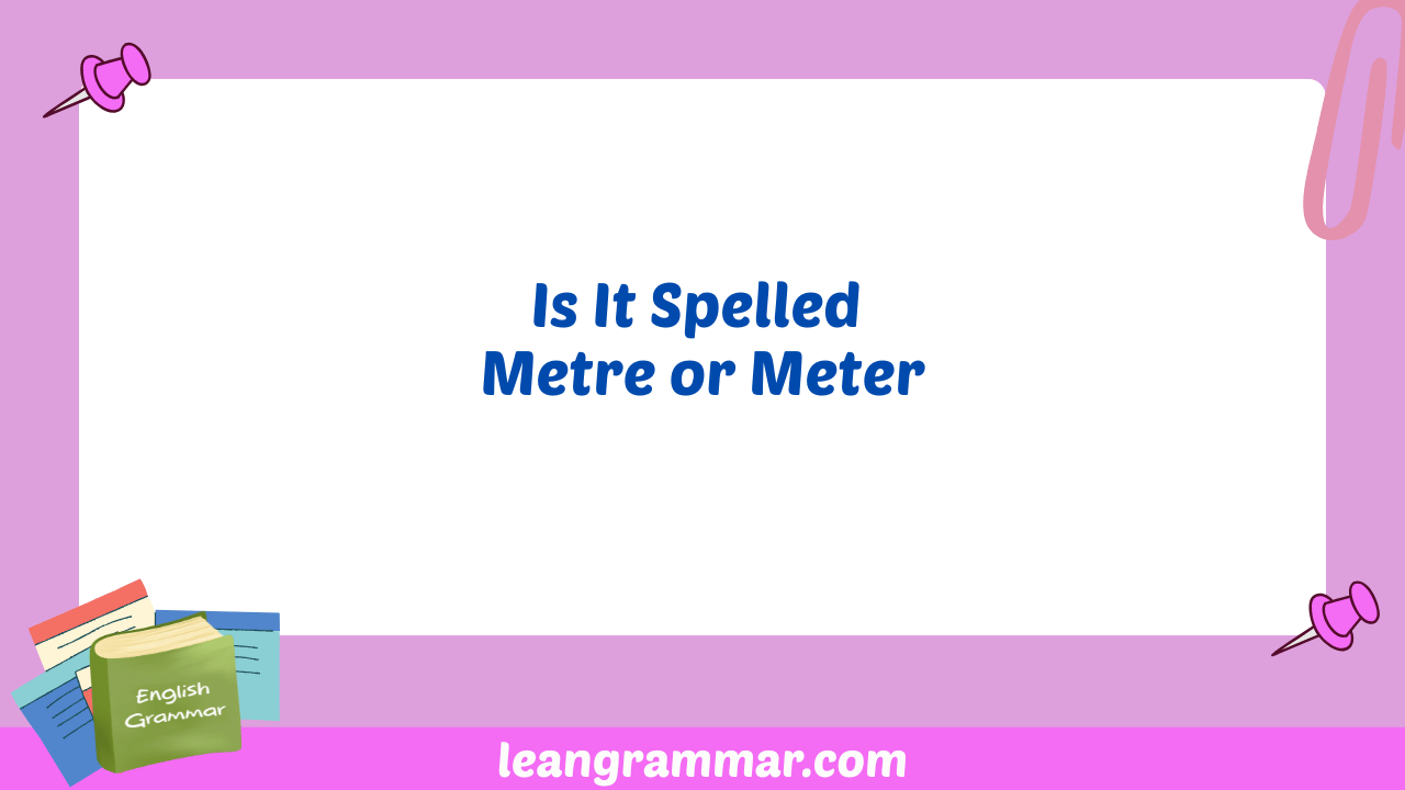 Is It Spelled Metre or Meter