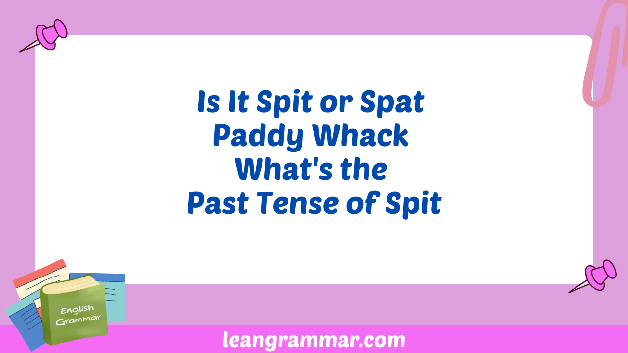 Is It Spit or Spat Paddy Whack What's the Past Tense of Spit