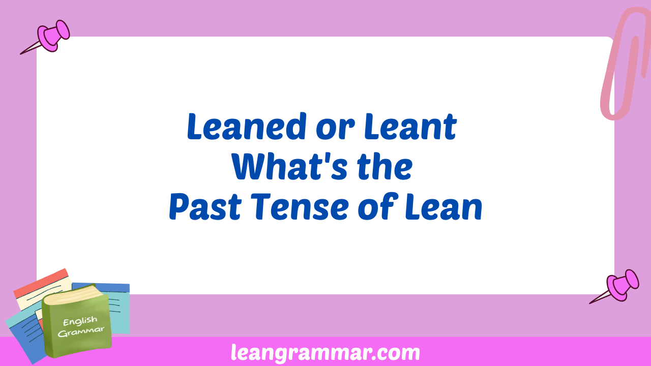 Leaned or Leant What's the Past Tense of Lean