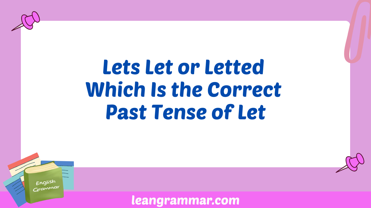Lets Let or Letted Which Is the Correct Past Tense of Let