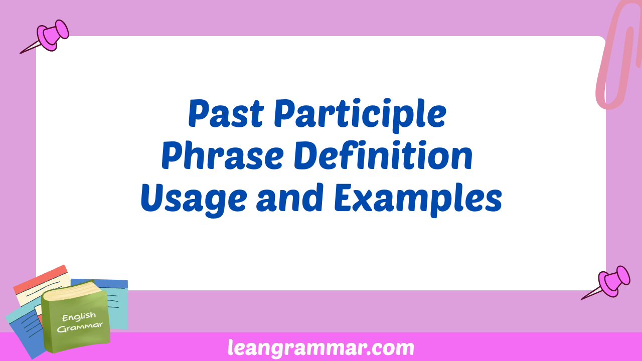 Past Participle Phrase Definition Usage and Examples
