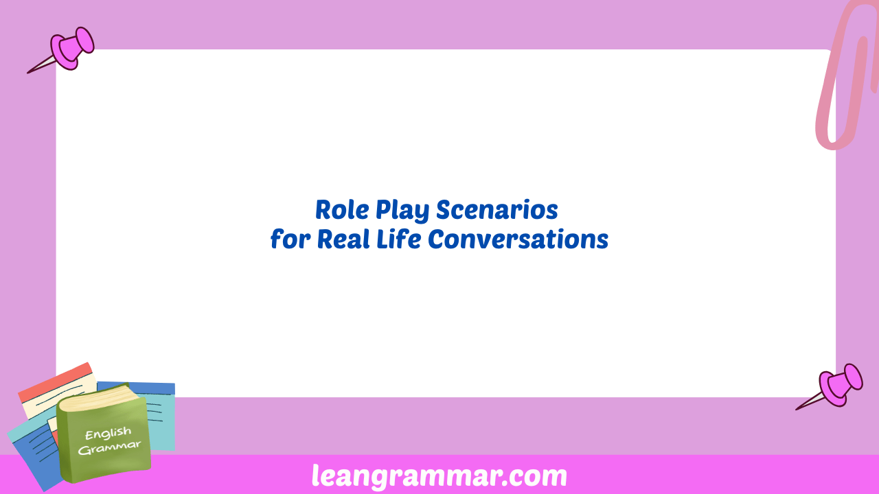 Role Play Scenarios for Real Life Conversations