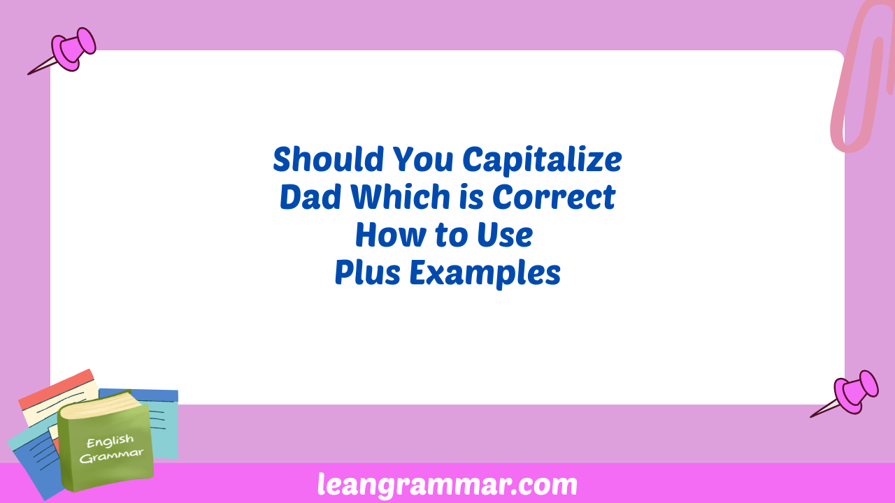 Should You Capitalize Dad Which is Correct How to Use Plus Examples