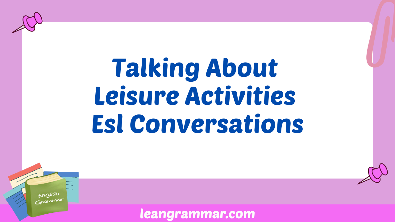 Talking About Leisure Activities Esl Conversations