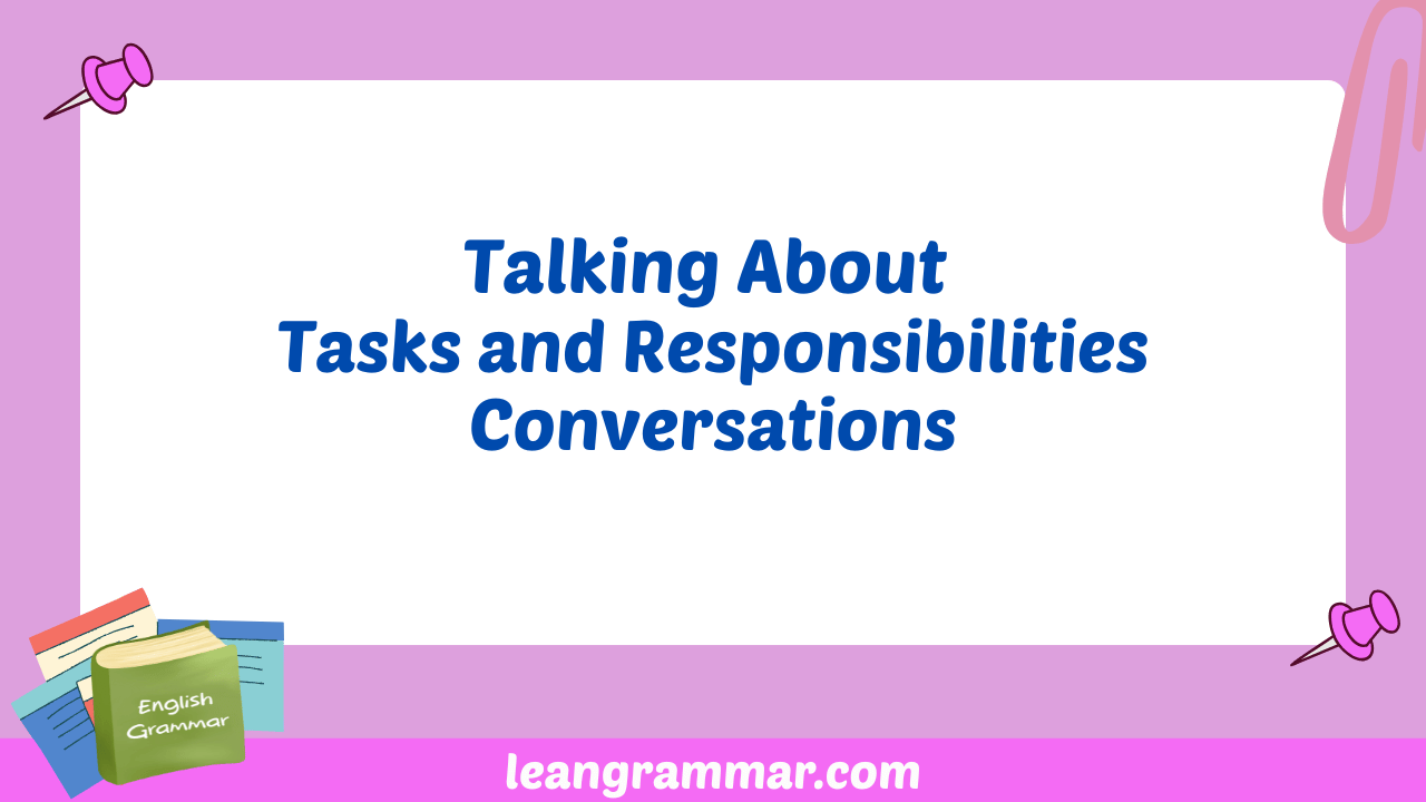 Talking About Tasks and Responsibilities Conversations