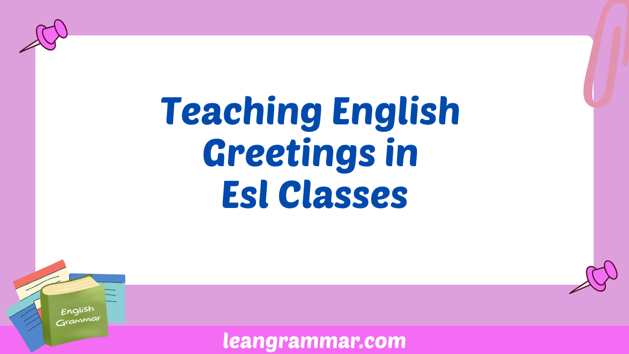 Teaching English Greetings in Esl Classes