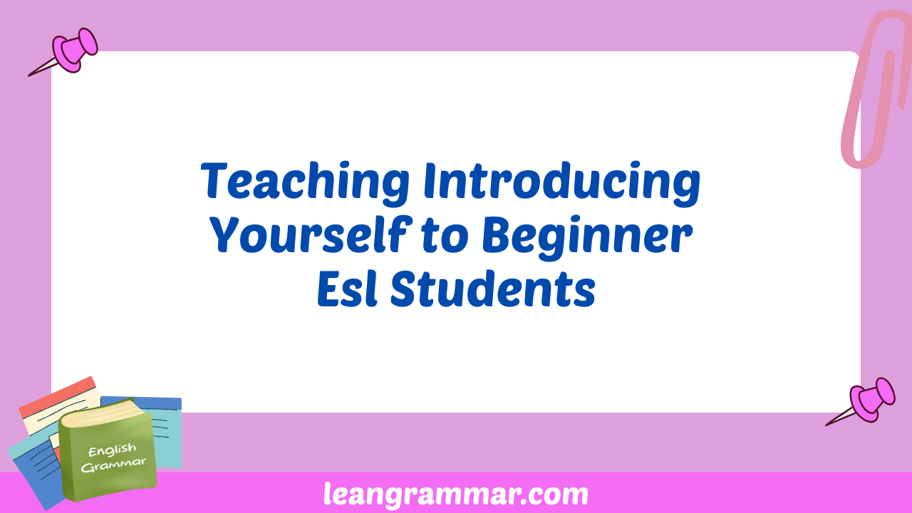 Teaching Introducing Yourself to Beginner Esl Students