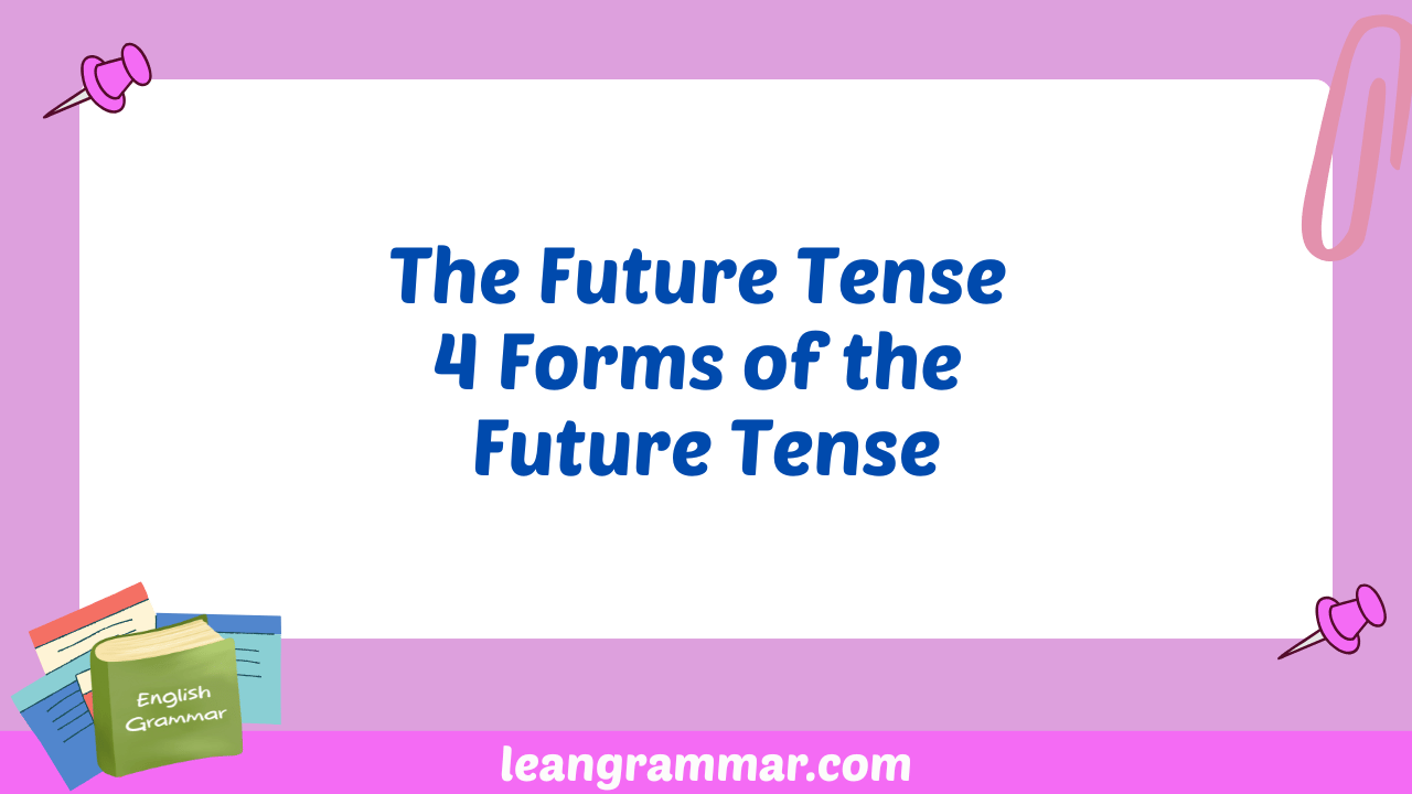 The Future Tense 4 Forms of the Future Tense