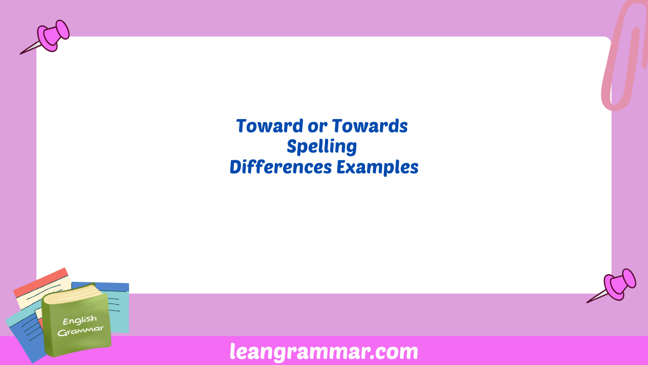 Toward or Towards Spelling Differences Examples