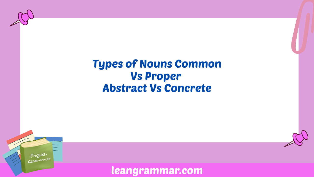 Types of Nouns Common Vs Proper Abstract Vs Concrete