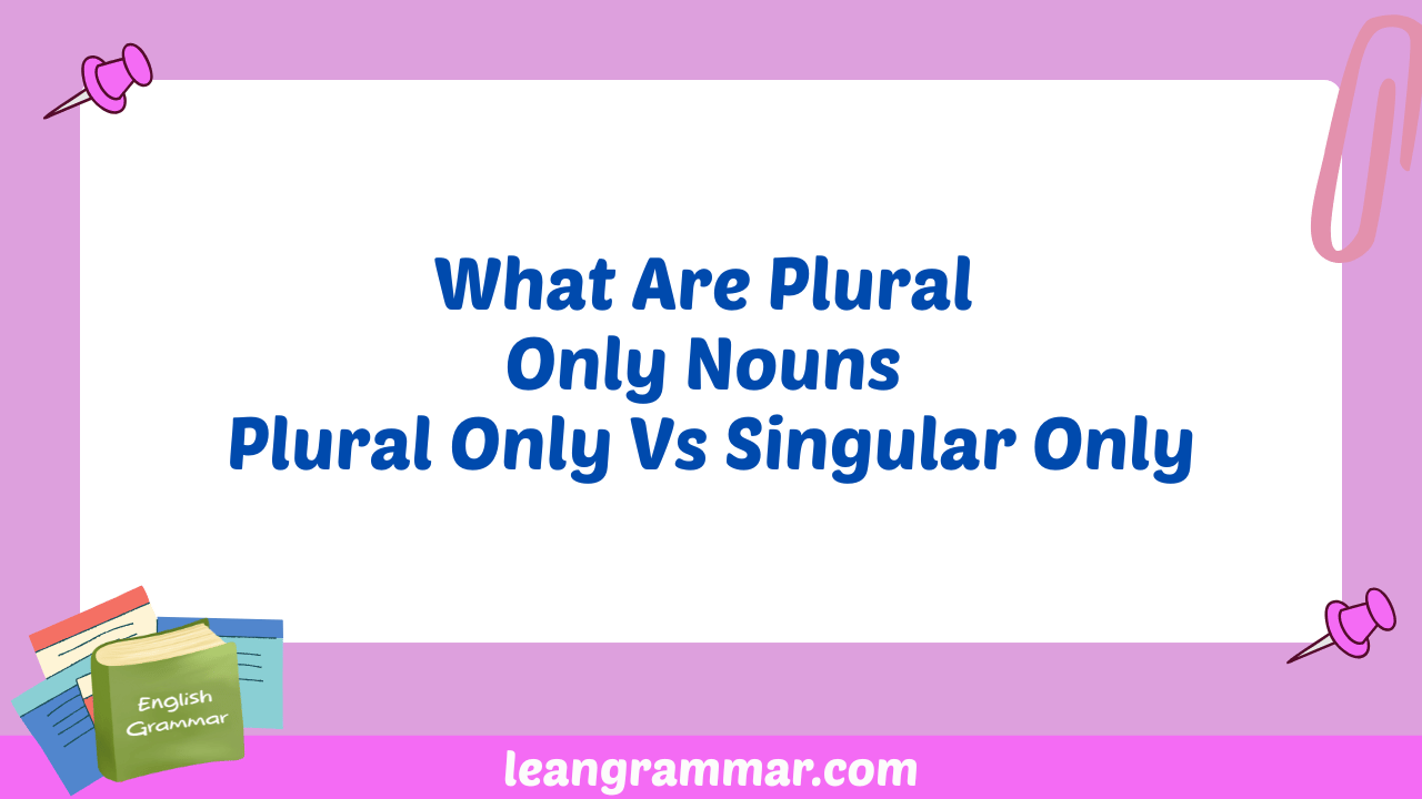 What Are Plural Only Nouns Plural Only Vs Singular Only