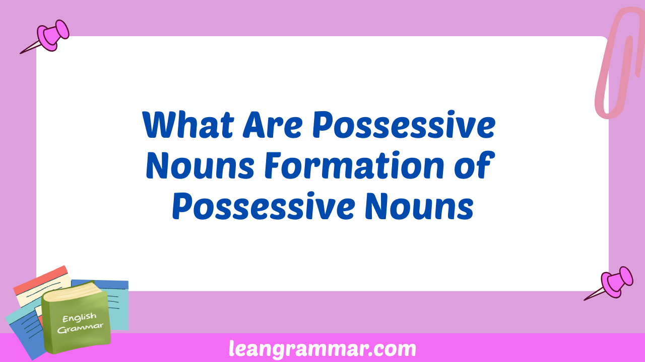 What Are Possessive Nouns Formation of Possessive Nouns