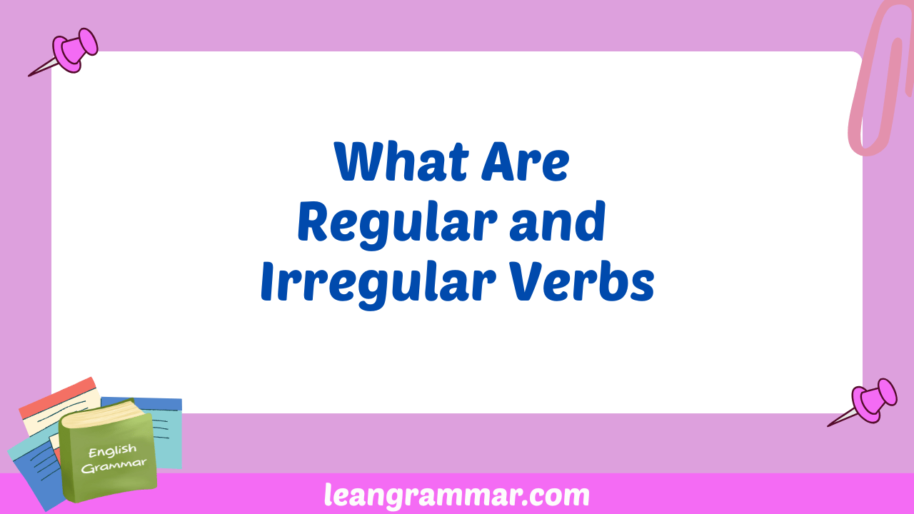 What Are Regular and Irregular Verbs