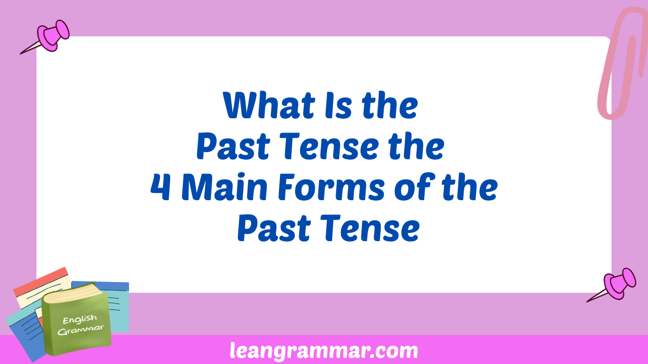 What Is the Past Tense the 4 Main Forms of the Past Tense