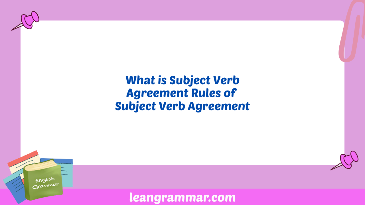 What is Subject Verb Agreement Rules of Subject Verb Agreement