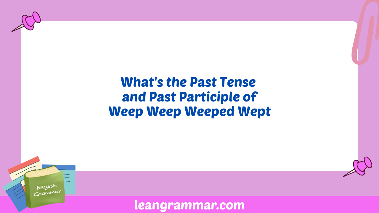 What's the Past Tense and Past Participle of Weep Weep Weeped Wept