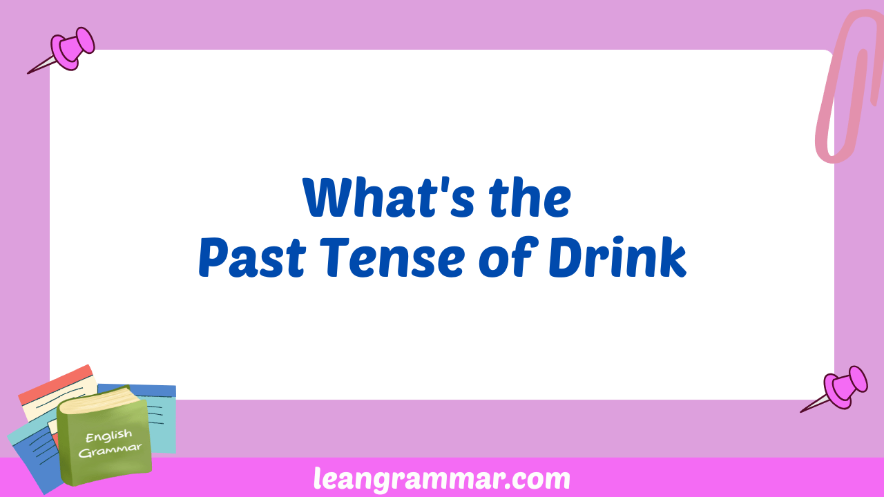 What's the Past Tense of Drink
