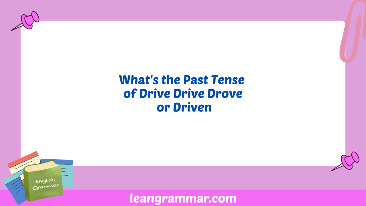 What's the Past Tense of Drive Drive Drove or Driven
