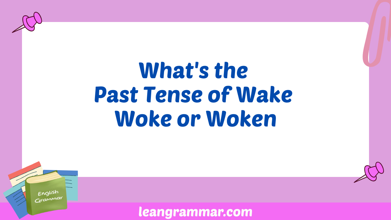 What's the Past Tense of Wake Woke or Woken