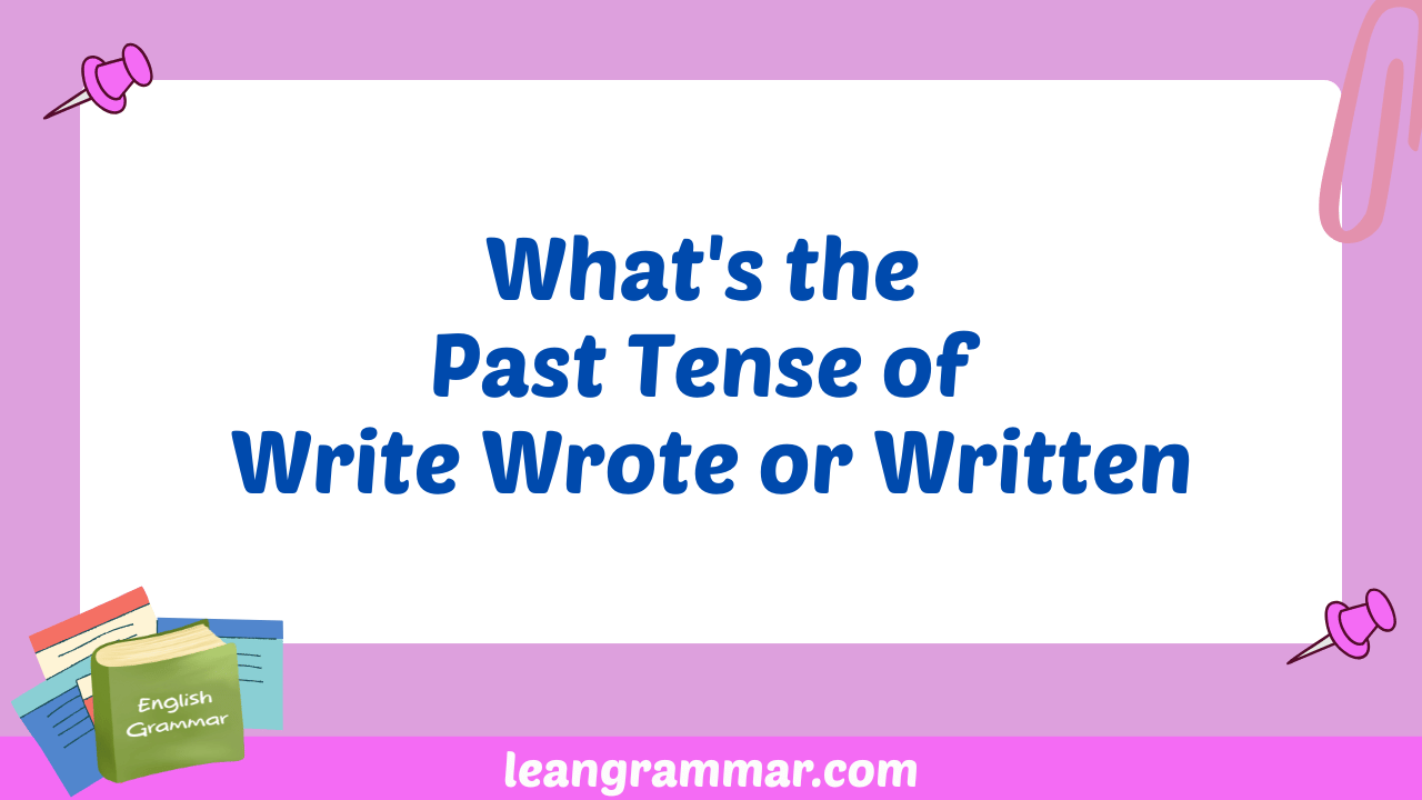 What's the Past Tense of Write Wrote or Written